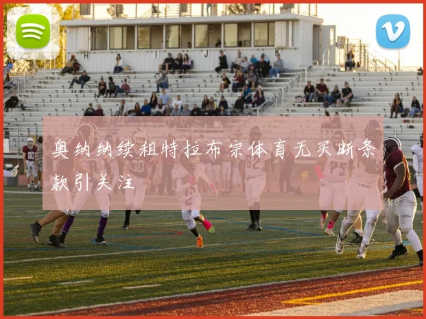 奥纳纳续租特拉布宗体育无买断条款引关注