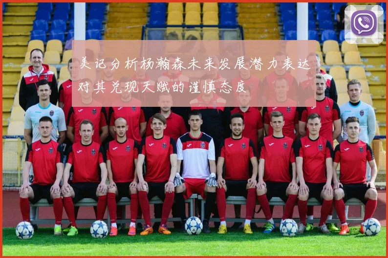 美记分析杨瀚森未来发展潜力表达对其兑现天赋的谨慎态度