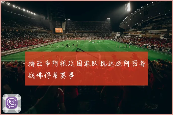 梅西率阿根廷国家队抵达迈阿密备战佛得角赛事